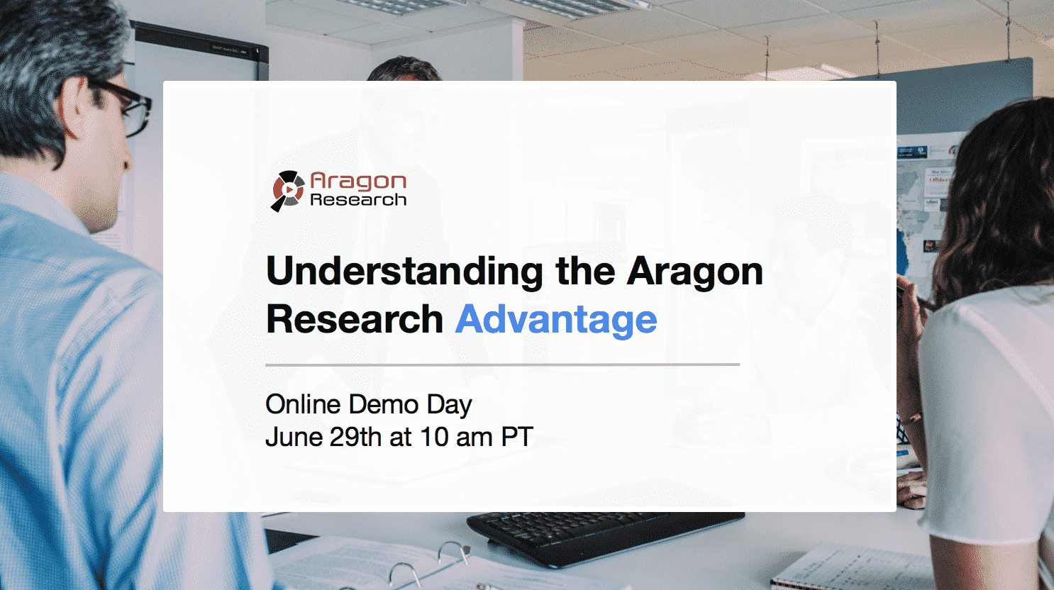 Understanding the Aragon Research Advantage Understanding the Aragon Research Advantage