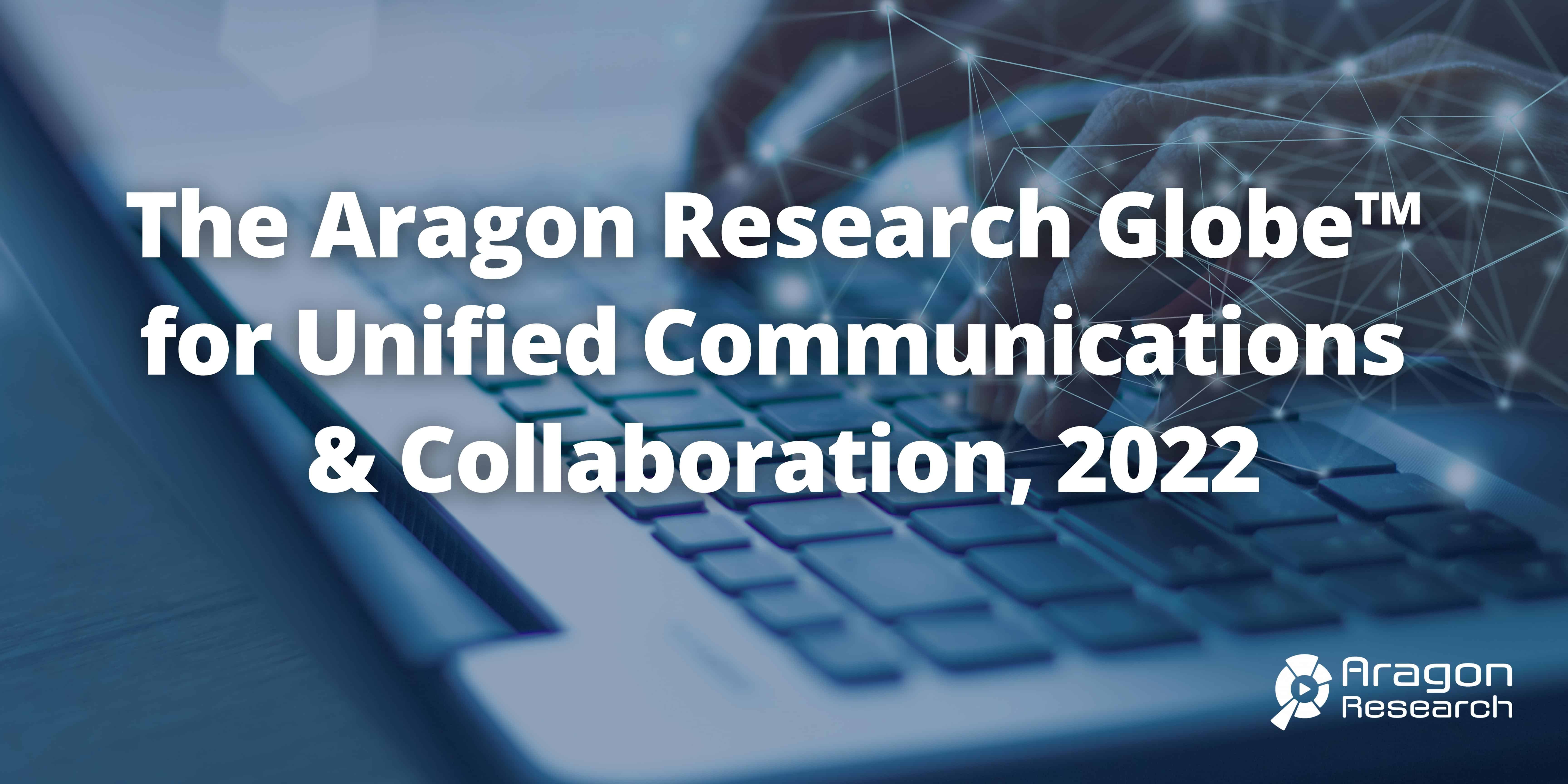 The Aragon Research Globe™ for Unified Communications and Collaboration, 2022