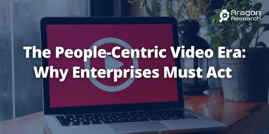The People-Centric Video Era: Why Enterprises Must Act
