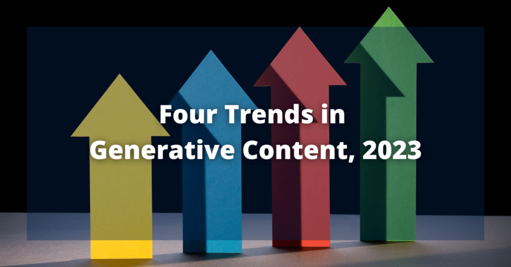 Four Trends in Generative Content, 2023