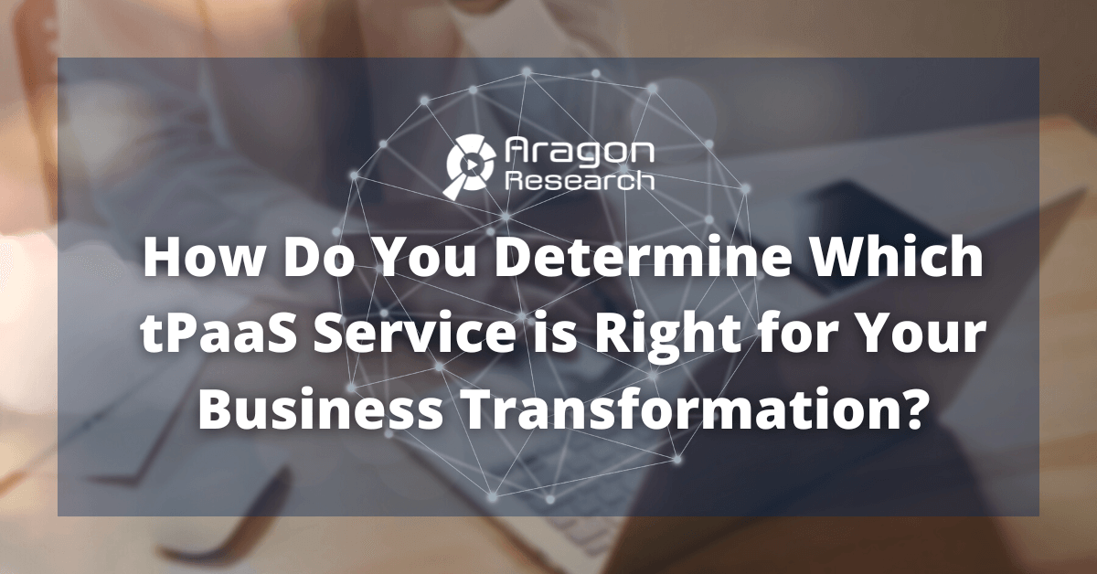 How Do You Determine Which tPaaS Service is Right for Your Business Transformation?