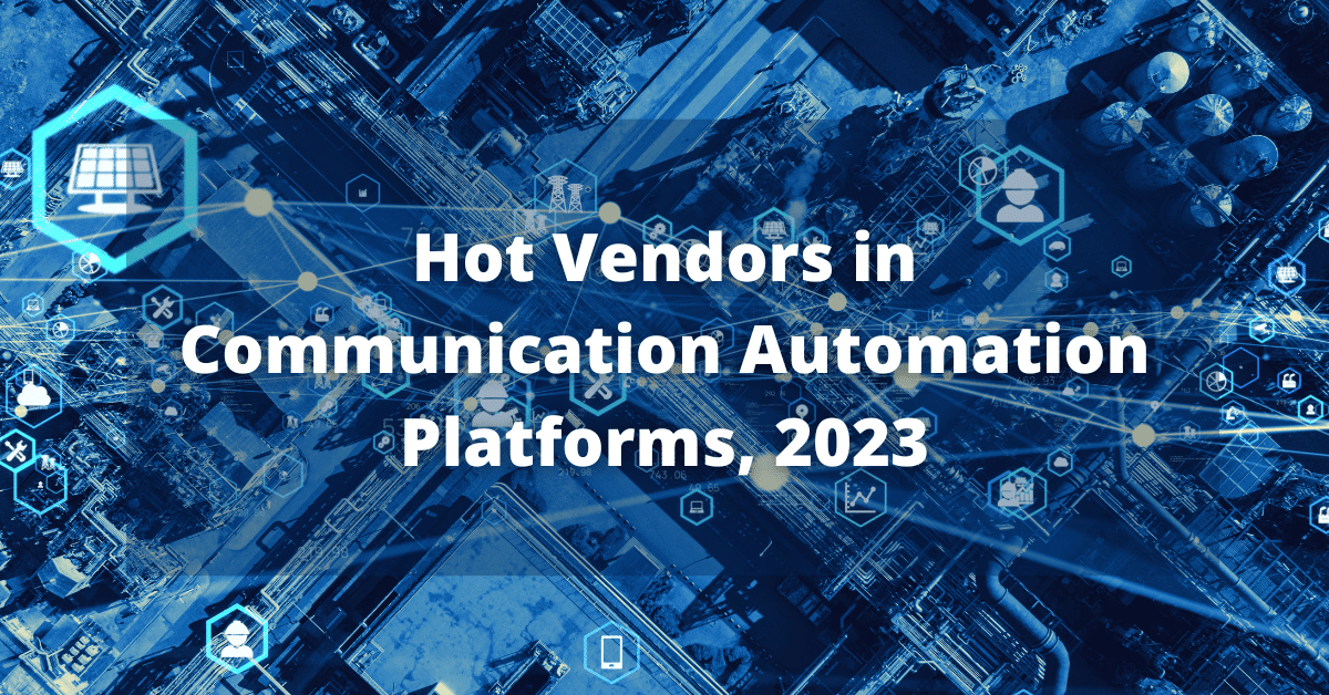 Hot Vendors in Communication Automation Platforms, 2023