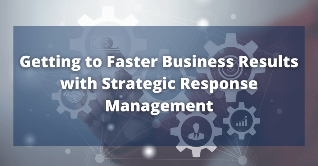 Getting to Faster Business Results with Strategic Response Management
