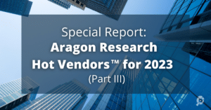 Special Report: Aragon Research Hot Vendors for 2023 Part III