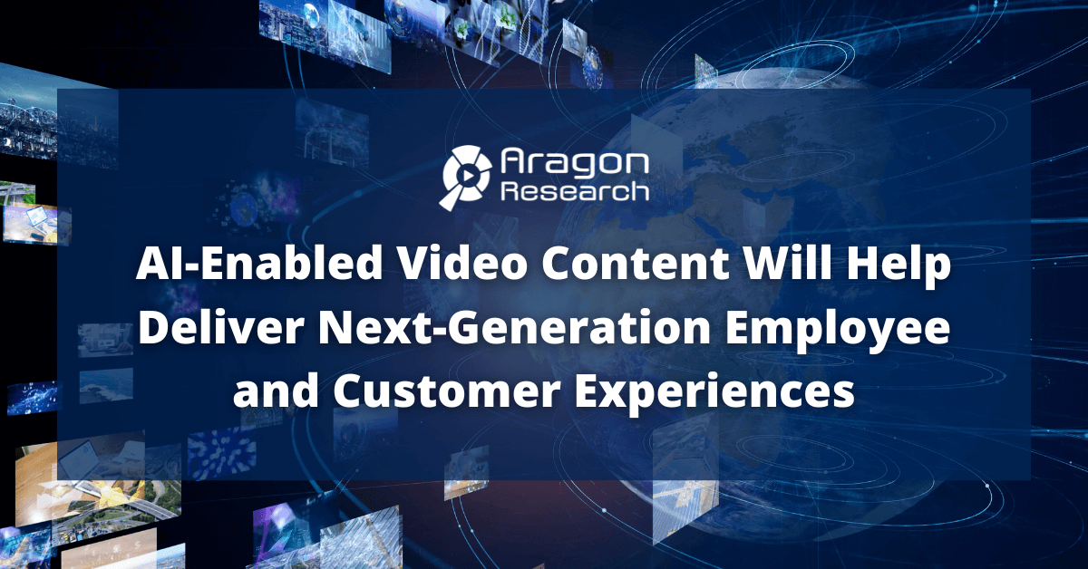 AI-Enabled Video Content Will Help Deliver Next-Generation Employee and Customer Experiences