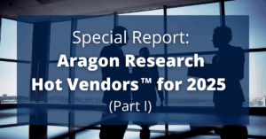 Special Report: Aragon Research Hot Vendors for 2025 Part I